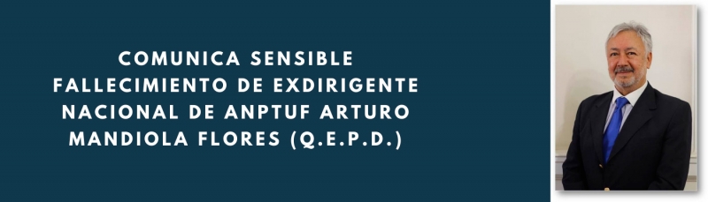 Comunica sensible fallecimiento de exdirigente nacional de ANPTUF Arturo Mandiola Flores (Q.E.P.D.)